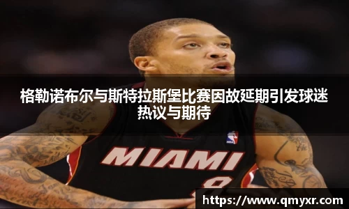 格勒诺布尔与斯特拉斯堡比赛因故延期引发球迷热议与期待