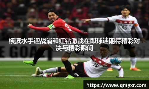 横滨水手迎战浦和红钻激战在即球迷期待精彩对决与精彩瞬间